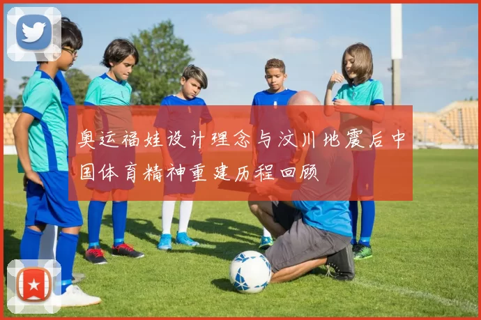 奥运福娃设计理念与汶川地震后中国体育精神重建历程回顾