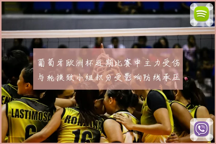葡萄牙欧洲杯近期比赛中主力受伤与轮换致小组积分受影响防线承压