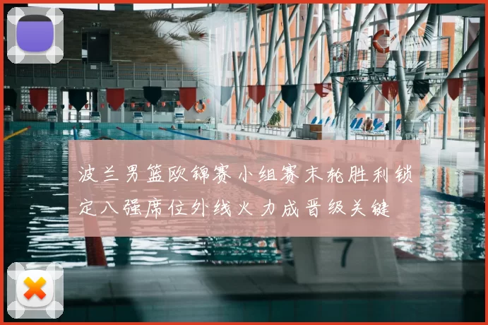 波兰男篮欧锦赛小组赛末轮胜利锁定八强席位外线火力成晋级关键