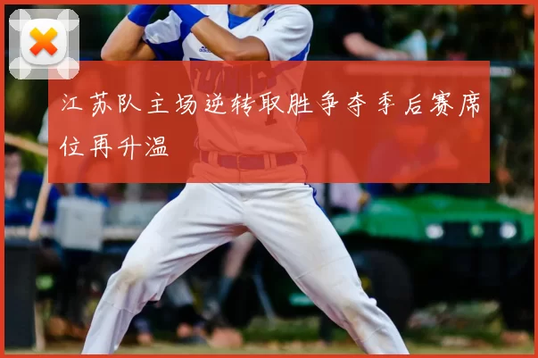 江苏队主场逆转取胜争夺季后赛席位再升温