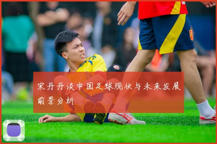 宋丹丹谈中国足球现状与未来发展前景分析
